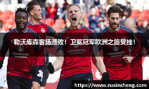 勒沃库森客场溃败！卫冕冠军欧洲之旅受挫！