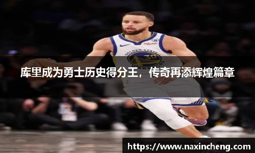 库里成为勇士历史得分王，传奇再添辉煌篇章