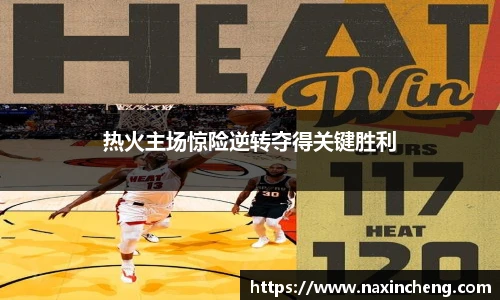 热火主场惊险逆转夺得关键胜利