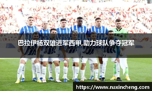 巴拉伊杨双雄进军西甲,助力球队争夺冠军