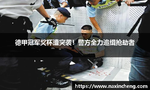 德甲冠军奖杯遭突袭！警方全力追缉抢劫者