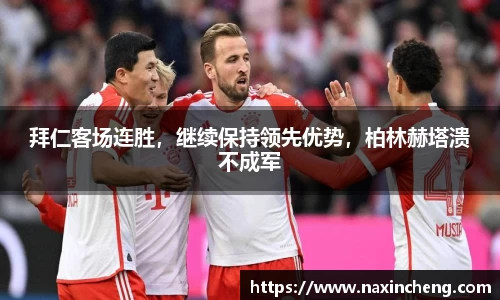 拜仁客场连胜，继续保持领先优势，柏林赫塔溃不成军