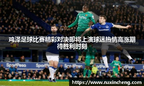 鸡泽足球比赛精彩对决即将上演球迷热情高涨期待胜利时刻