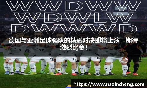 德国与亚洲足球强队的精彩对决即将上演，期待激烈比赛！