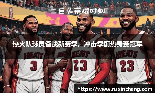 热火队球员备战新赛季，冲击季前热身赛冠军