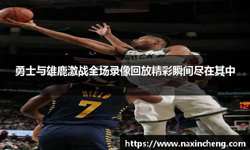 勇士与雄鹿激战全场录像回放精彩瞬间尽在其中