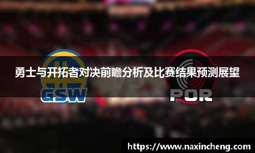 勇士与开拓者对决前瞻分析及比赛结果预测展望