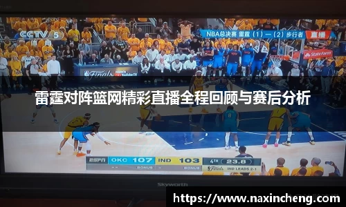 雷霆对阵篮网精彩直播全程回顾与赛后分析